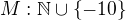 $M: \mathbb{N}\cup \{-10\}$