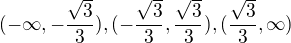 $(-\infty ,-\frac{\sqrt{3}}{3}),(-\frac{\sqrt{3}}{3},\frac{\sqrt{3}}{3}),(\frac{\sqrt{3}}{3},\infty )$