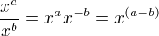 $\frac{x^a}{x^b} = x^a x^{-b} = x^{(a-b)}$