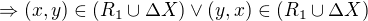 $\Rightarrow (x,y) \in (R_1 \cup \Delta X) \vee (y,x) \in (R_1 \cup \Delta X)$