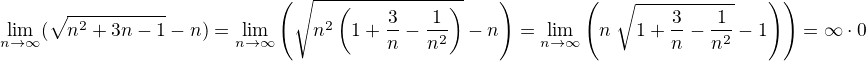 $\lim_{n\to\infty }(\sqrt{n^{2}+3n-1}-n)=\lim_{n\to\infty }\left(\sqrt{n^{2}\left(1+\frac{3}{n}-\frac{1}{n^{2}}\right)}-n\right)=\lim_{n\to\infty }\left(n\left \sqrt{1+\frac{3}{n}-\frac{1}{n^{2}}}-1\right)\right)=\infty \cdot 0$