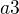 $a{3}$