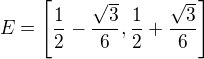 $E=\left [\frac{1}{2}-\frac{\sqrt{3}}{6},\frac{1}{2}+\frac{\sqrt{3}}{6}\right ]$