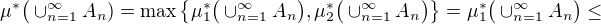 $\mu^* \big( \cup_{n=1}^{\infty} A_n) = \max{\{\mu_1^*\big(\cup_{n=1}^{\infty} A_n\big) , \mu_2^*\big(\cup_{n=1}^{\infty} A_n\big)\}} = \mu_1^* \big(\cup_{n=1}^{\infty} A_n\big) \leq$