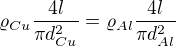 $\varrho_{Cu} \frac{4l}{\pi d_{Cu}^{2}}=\varrho_{Al} \frac{4l}{\pi d_{Al}^{2}}$