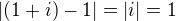 $|(1+i)-1|=|i|=1$