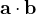 $\mathbf{a}\cdot\mathbf{b}$