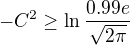 $-C^2\geq \ln{\frac{0.99e}{\sqrt{2\pi}}}$