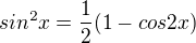 $sin^2x = \frac12(1 - cos2x)$