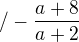 $/-\frac{a+8}{a+2}$