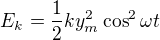 $E_{k}=\frac{1}{2}ky_{m}^{2}\cos^{2} \omega t$