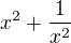 $x^{2} + \frac{1}{x^{2}}$