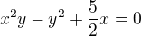 $x^{2}y-y^{2}+\frac{5}{2}x=0$