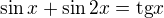 $\sin x+\sin 2x=\text{tg}x$