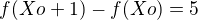 $f(Xo + 1) - f(Xo)=5$
