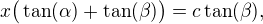 $x\big(\tan(\alpha)+\tan(\beta)\big)=c\tan(\beta),$