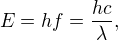 $E = hf = {hc\over\lambda}, $