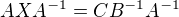 $AXA^{-1}=CB^{-1}A^{-1}$