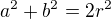 $a^{2}+b^{2}=2r^{2}$