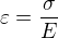 $\varepsilon =\frac{\sigma }{E}$