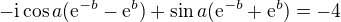 $-\text{i}\cos a(\mathrm{e}^{-b}-\mathrm{e}^{b})+\sin a(\mathrm{e}^{-b}+\mathrm{e}^{b})=-4$