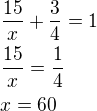 $\frac{15}{x}+\frac 34=1\nl\frac{15}{x}=\frac 14\nlx=60$