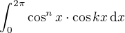 $\int_{0}^{2\pi}\cos^n x\cdot\cos kx\,\d x$