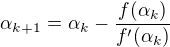 $\alpha _{k+1}=\alpha _{k}-\frac{f(\alpha _{k})}{f'(\alpha _{k})}$