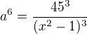 $a^6=\frac{45^3}{(x^2-1)^3}$