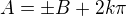 $A=\pm B+2k\pi$