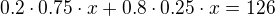 $0.2\cdot 0.75\cdot x+0.8\cdot 0.25\cdot x=126$