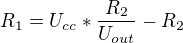 $R_{1}=U_{cc}*\frac{R_{2}}{U_{out}}-R_{2}$