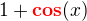 $1+\color{red}\boldsymbol{\mathrm{cos}}\color{black}(x)$