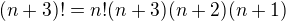 $(n+3)!=n!(n+3)(n+2)(n+1)$