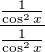 $\frac{\frac{1}{\cos^2x}}{\frac{1}{\cos^2x}}$