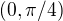 $(0,\pi/4)$