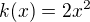 $k(x)=2x^2$