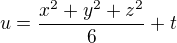 $u=\frac{x^2+y^2+z^2}{6}+t$