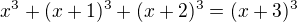 $x^3+(x+1)^3+(x+2)^3 = (x+3)^3$