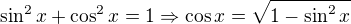 $\sin^2x+\cos^2x=1\Rightarrow\cos x=\sqrt{1-\sin^2x}$