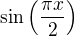 $\sin \left(\frac{\pi x}{2}\right)$