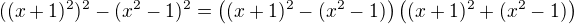 $((x +1)^2)^2-(x^2 -1)^2 =\((x +1)^2-(x^2 -1)\)\((x +1)^2+(x^2 -1)\)$