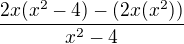 $\frac {2x (x^{2}-4)-(2x(x^{2}))}{x^{2}-4}$