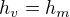 $h_{v}=h_{m}$