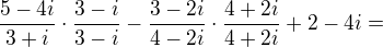 $\frac{5-4i}{3+i}\cdot \frac{3-i}{3-i}-\frac{3-2i}{4-2i}\cdot \frac{4+2i}{4+2i}+2-4i=$