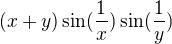 $(x+y)\sin (\frac{1}{x})\sin (\frac{1}{y})$