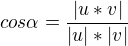 $cos \alpha = \frac{|u*v|}{|u|*|v|}$