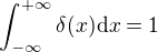 $\int_{-\infty}^{+\infty}\delta(x) \mathrm{d}x=1$