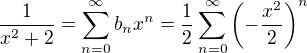 $\frac{1}{x^2+2} =\sum_{n=0}^{\infty}b_n x^n=\frac{1}{2}\sum_{n=0}^{\infty} \(-\frac{x^2}{2}\)^n$