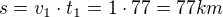 $s=v_1 \cdot t_1=1 \cdot 77=77km$
